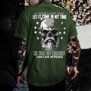 If Trouble Must Come Let It Come In My Time So That My Children Can Live In Peace Shirt