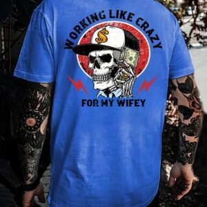 Working Like Crazy For My Wifey Shirt