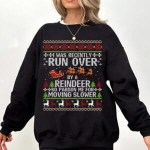 I Was Recently Run Over By Reindeer Sweatshirt