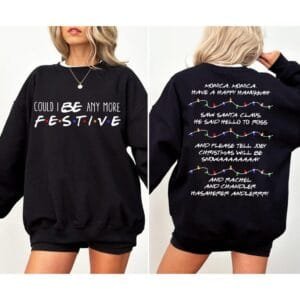 Friends Christmas T-shirt, Sweatshirt, Hoodie, Could I Be Any More Festive, Phoebe's SongChristmas Party Shirts, Cool Colors