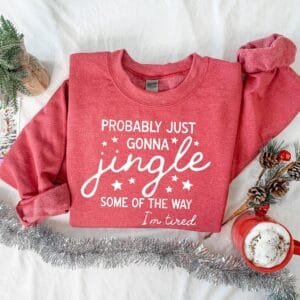 Funny Christmas Sweatshirt, Probably Just Gonna Jingle Some Of The Way I'm Tired Sweatshirt